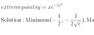 The extreme points of y=xe^{-2x^2} are Minimum(-1/2 ,-1/(2sqrt(e))),Maximum(1/2 , 1/(2sqrt(e)))